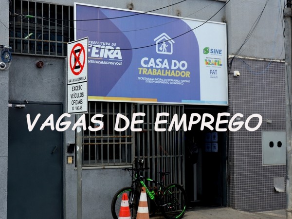 Casa do Trabalhador inicia a semana com 159 vagas de emprego em Feira de Santana