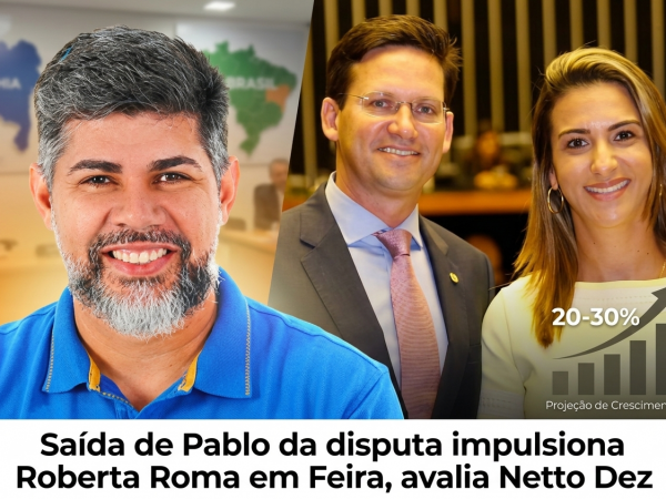 Saída de Pablo da disputa impulsiona Roberta Roma em Feira, avalia Netto Dez